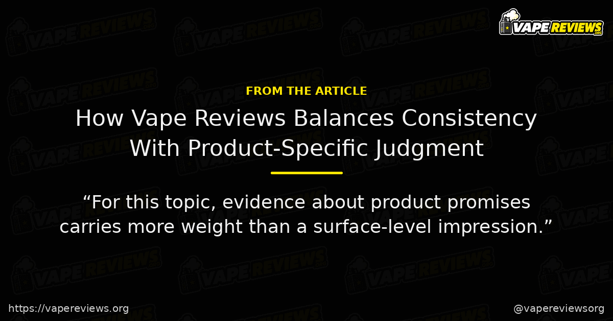 How Vape Reviews Balances Consistency With Product-Specific Judgment key excerpt How Vape Reviews Balances Consistency With Product-Specific Judgment article quote graphic