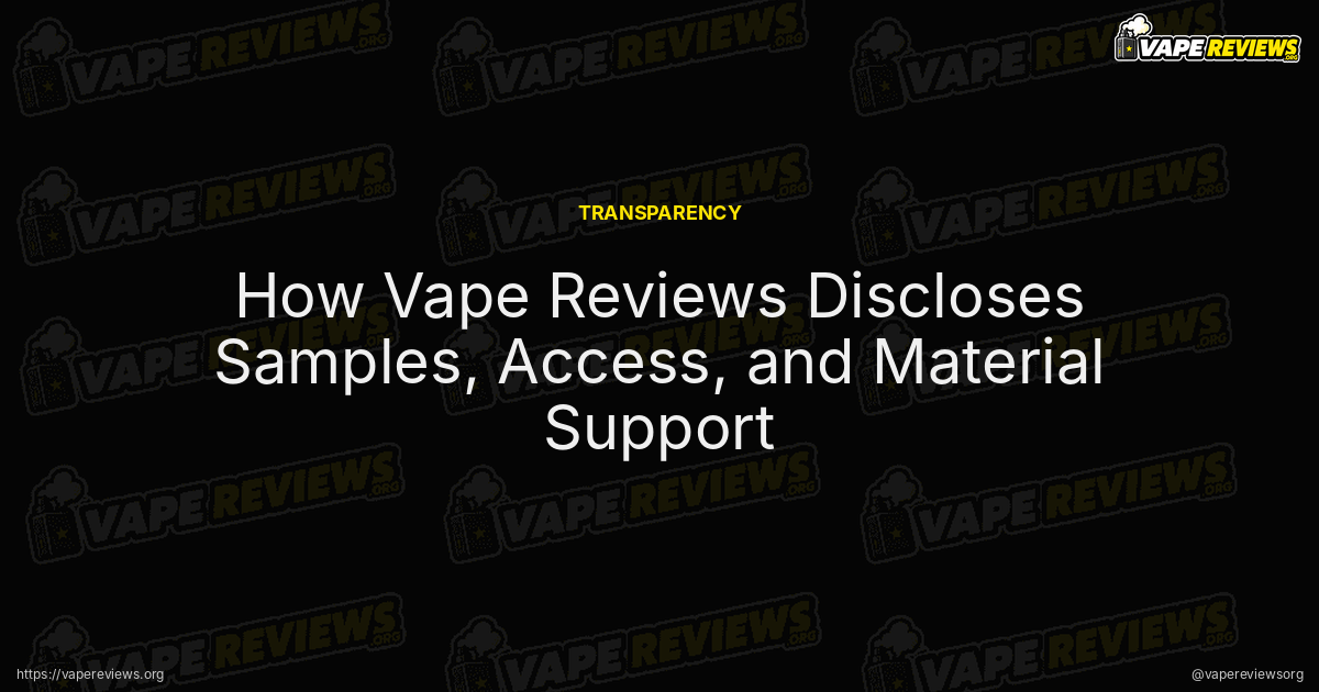 How Vape Reviews Discloses Samples, Access, and Material Support article header image How Vape Reviews Discloses Samples, Access, and Material Support article header image