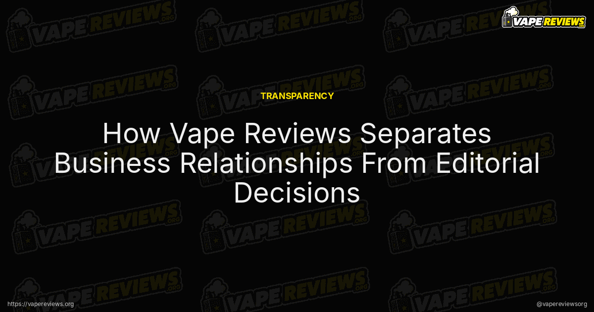 How Vape Reviews Separates Business Relationships From Editorial Decisions article header image