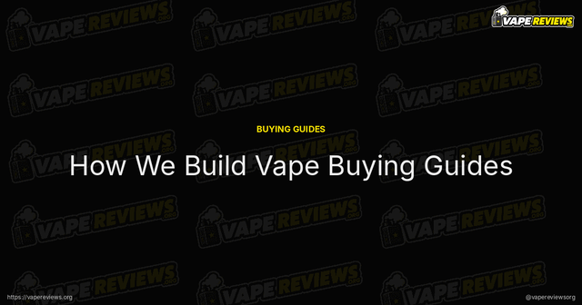 How We Build Vape Buying Guides article image