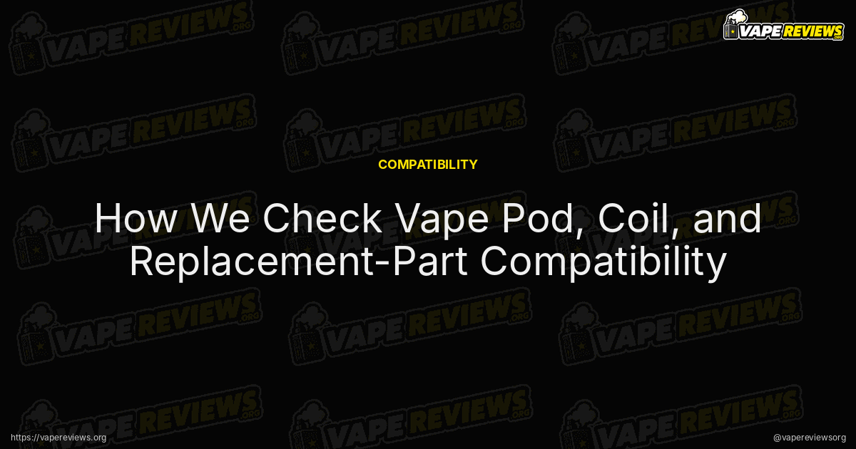 How We Check Vape Pod, Coil, and Replacement-Part Compatibility article header image How We Check Vape Pod, Coil, and Replacement-Part Compatibility article header image
