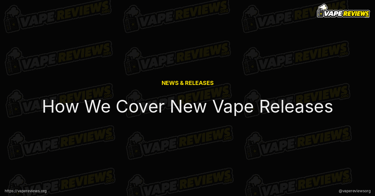 How We Cover New Vape Releases article header image