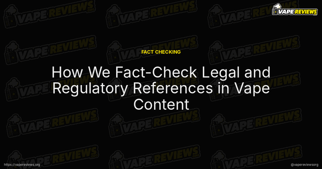 How We Fact-Check Legal and Regulatory References in Vape Content article image