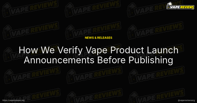 How We Verify Vape Product Launch Announcements Before Publishing article image