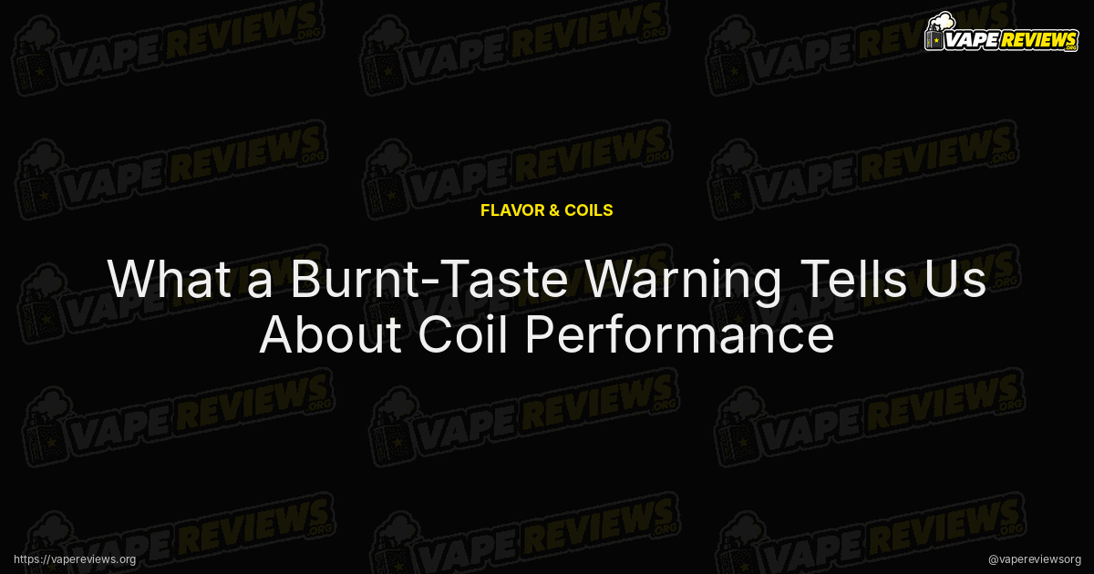 What a Burnt-Taste Warning Tells Us About Coil Performance article header image