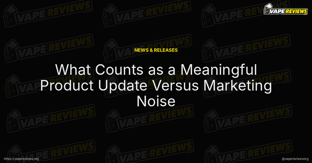 What Counts as a Meaningful Product Update Versus Marketing Noise article image