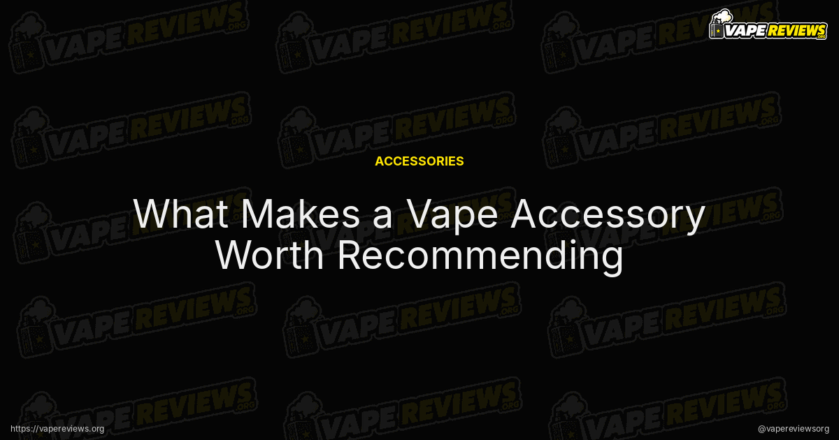 What Makes a Vape Accessory Worth Recommending article header image