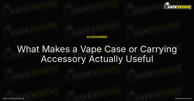 What Makes a Vape Case or Carrying Accessory Actually Useful article image