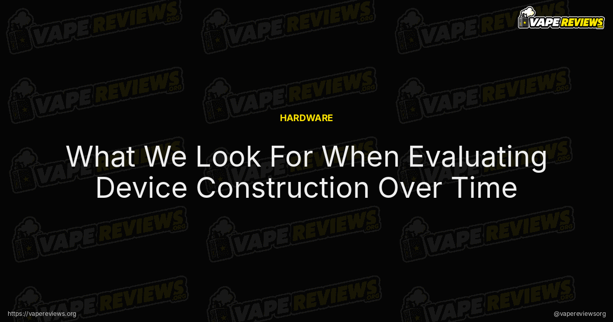 What We Look For When Evaluating Device Construction Over Time article header image What We Look For When Evaluating Device Construction Over Time article header image
