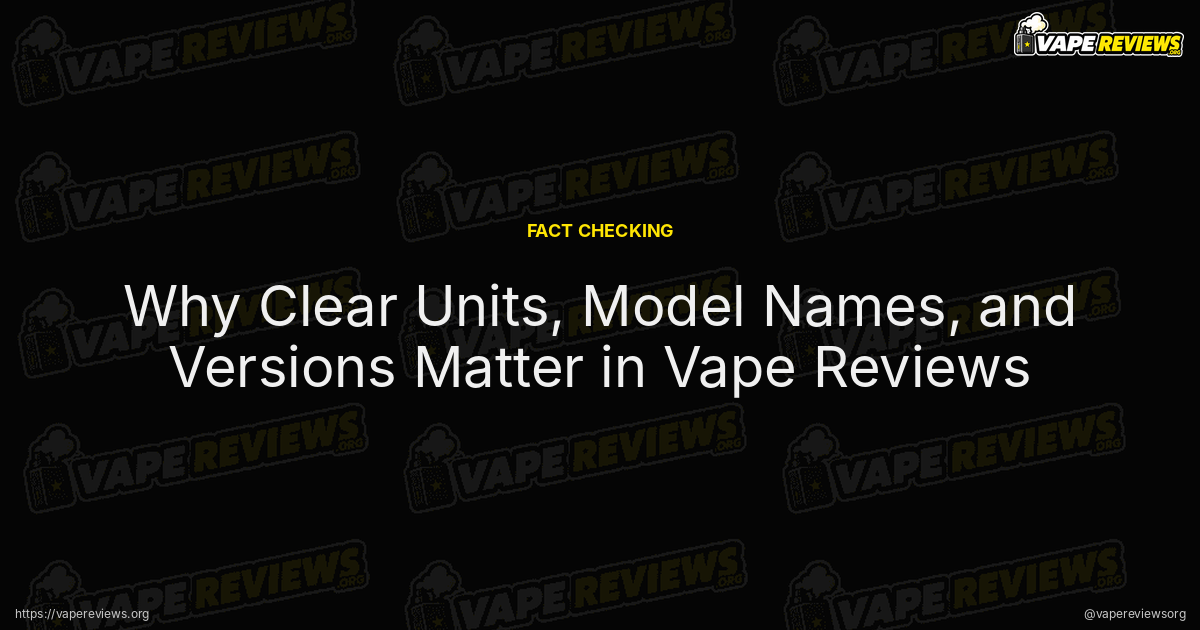 Why Clear Units, Model Names, and Versions Matter in Vape Reviews article header image
