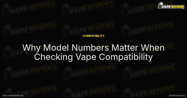Why Model Numbers Matter When Checking Vape Compatibility article image