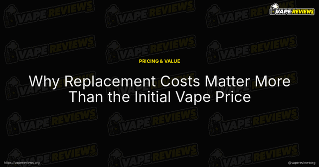Why Replacement Costs Matter More Than the Initial Vape Price article image