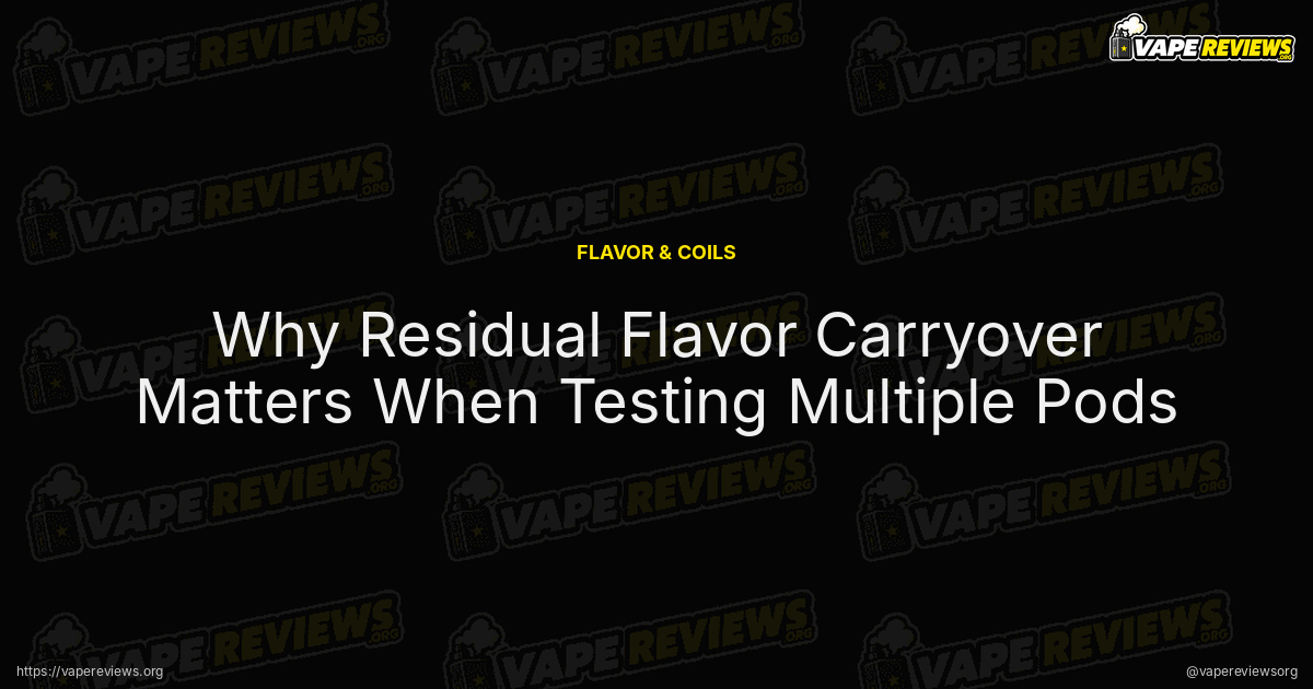 Why Residual Flavor Carryover Matters When Testing Multiple Pods article header image Why Residual Flavor Carryover Matters When Testing Multiple Pods article header image